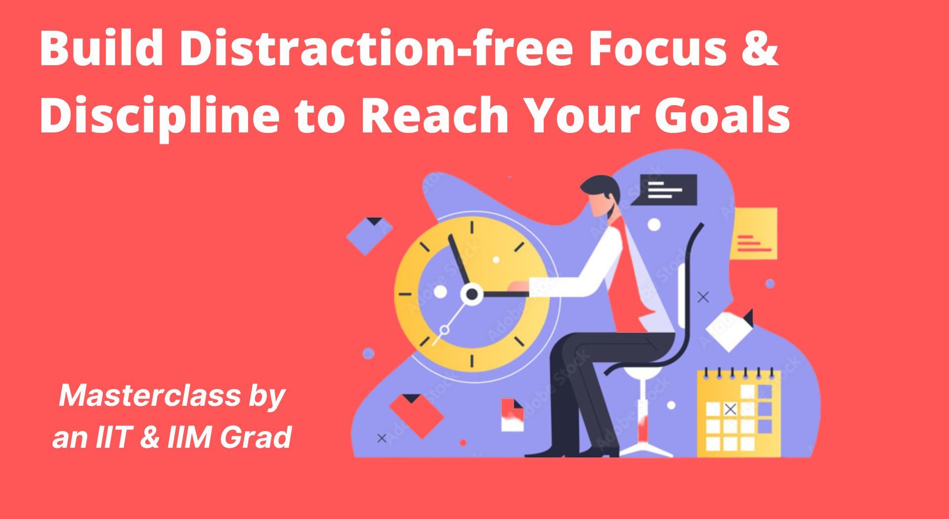 [masterclass] Build Distraction-free Focus & Discipline To Reach Your Goals